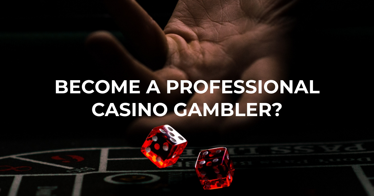 how to become a professional casino gambler